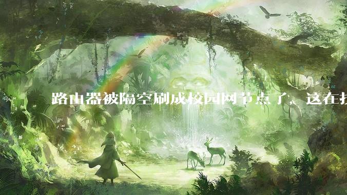 路由器被隔空刷成校园网节点了，这在技术上是怎么实现的？