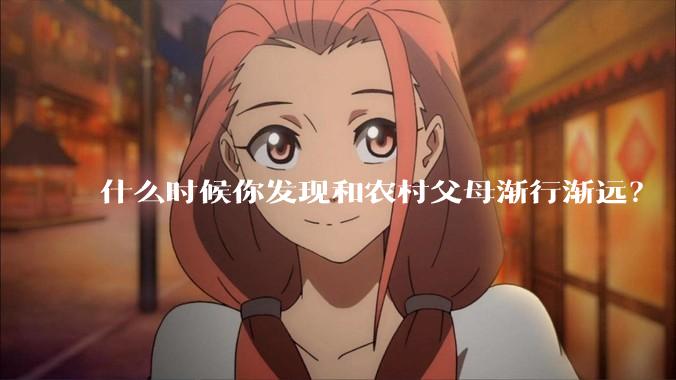 什么时候你发现和农村父母渐行渐远？