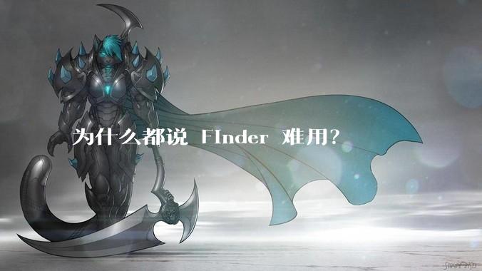 为什么都说 Finder 难用？