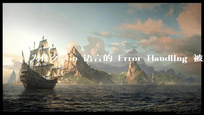 为什么 Go 语言的 Error Handling 被某些人认为是一个败笔？