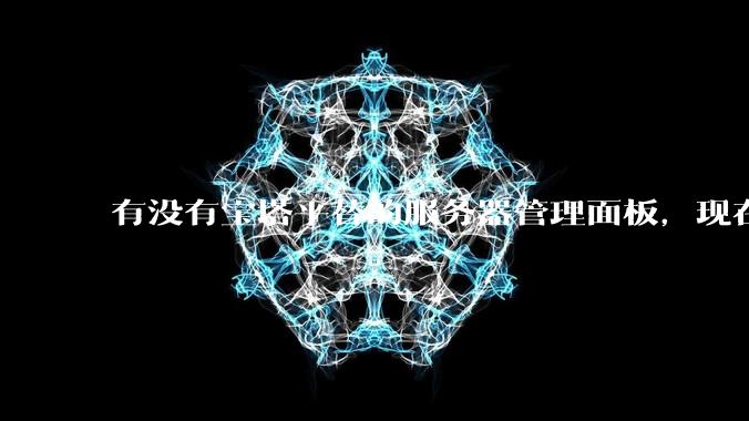 有没有宝塔平替的服务器管理面板，现在宝塔越来越贵了，也太臃肿了？