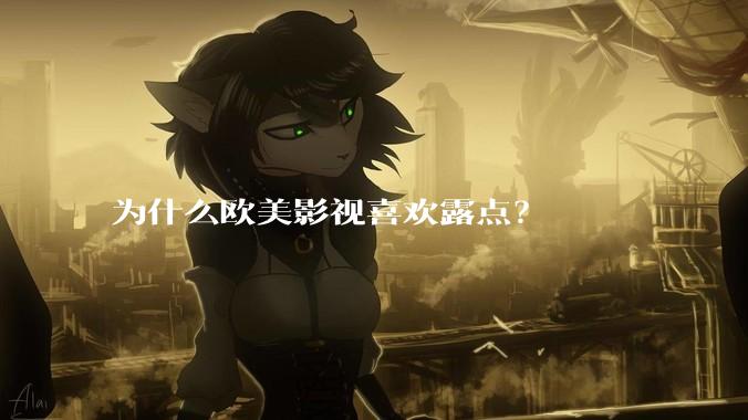 为什么欧美影视喜欢露点？