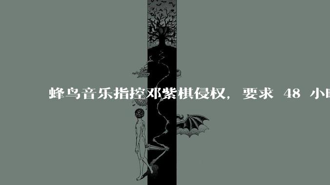 蜂鸟音乐指控邓紫棋侵权，要求 48 小时内下架重录歌曲，邓紫棋回应「不会下架」，这一指控合理吗？