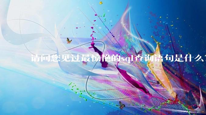 请问您见过最惊艳的sql查询语句是什么？
