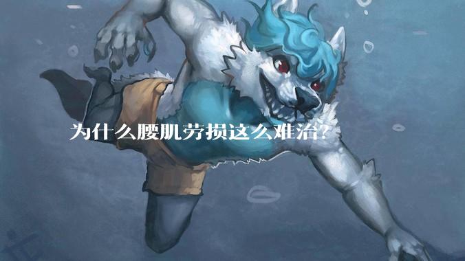 为什么腰肌劳损这么难治？